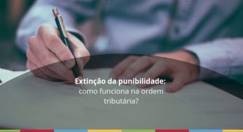 Extinção da punibilidade: como funciona na ordem tributária?