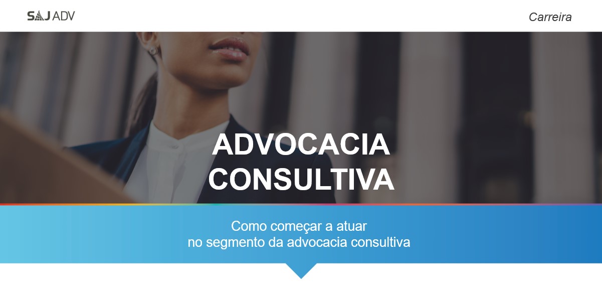 Featured image for “Advocacia consultiva: como começar a atuar nesse segmento”